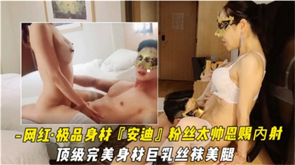 【安迪】粉丝狂热福利！网红巨乳女神真空上阵 极品黑丝美腿攻陷镜头 顶级肉弹身材恩赐内射完美收录